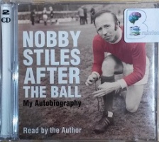 After the Ball - My Autobiography written by Nobby Stiles performed by Nobby Stiles on CD (Abridged)